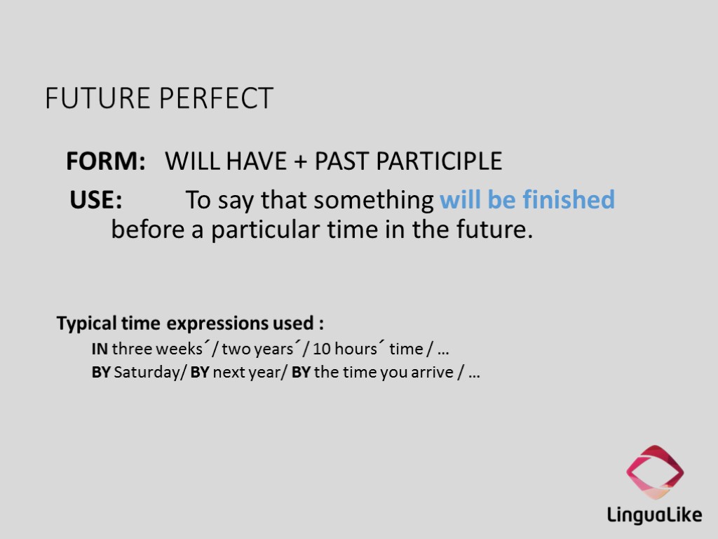 FUTURE PERFECT FORM: WILL HAVE + PAST PARTICIPLE USE: To say that something will